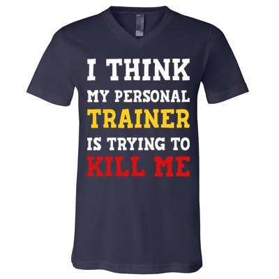 Gym I Think My Trainer Is Trying To Kill Me Personal Trainer V-Neck T-Shirt