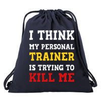 Gym I Think My Trainer Is Trying To Kill Me Personal Trainer Drawstring Bag