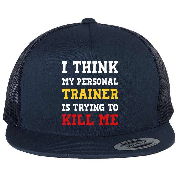 Gym I Think My Trainer Is Trying To Kill Me Personal Trainer Flatbill Hat