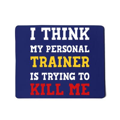Gym I Think My Trainer Is Trying To Kill Me Personal Trainer Mousepad