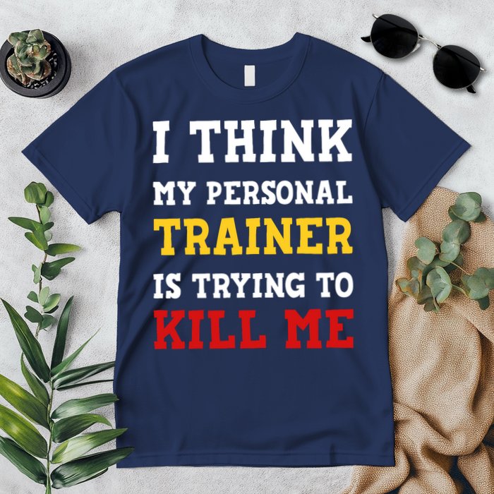 Gym I Think My Trainer Is Trying To Kill Me Personal Trainer Premium T-Shirt