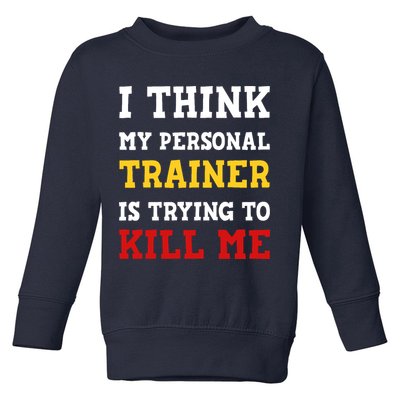Gym I Think My Trainer Is Trying To Kill Me Personal Trainer Toddler Sweatshirt