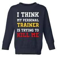 Gym I Think My Trainer Is Trying To Kill Me Personal Trainer Toddler Sweatshirt