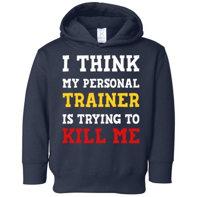 Gym I Think My Trainer Is Trying To Kill Me Personal Trainer Toddler Hoodie