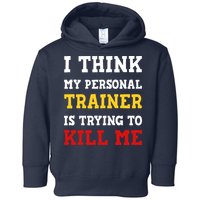 Gym I Think My Trainer Is Trying To Kill Me Personal Trainer Toddler Hoodie