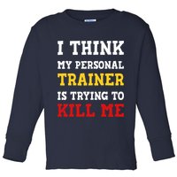 Gym I Think My Trainer Is Trying To Kill Me Personal Trainer Toddler Long Sleeve Shirt