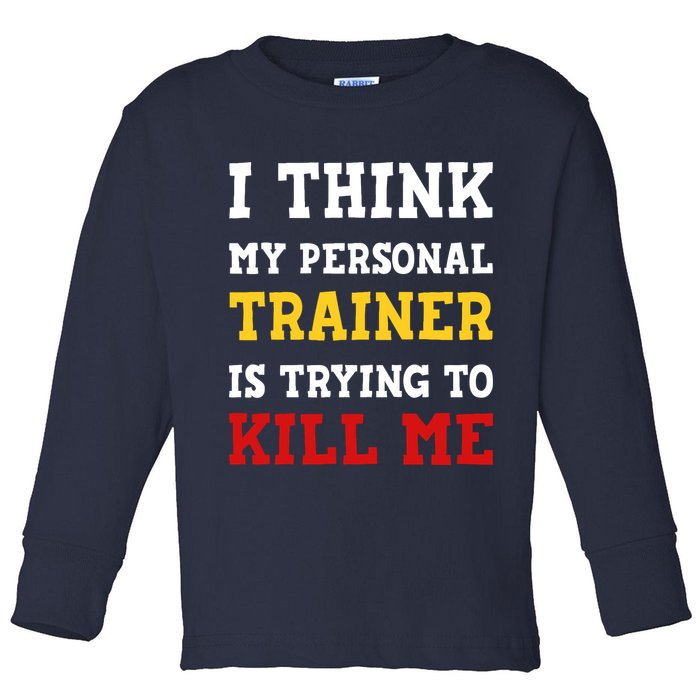 Gym I Think My Trainer Is Trying To Kill Me Personal Trainer Toddler Long Sleeve Shirt