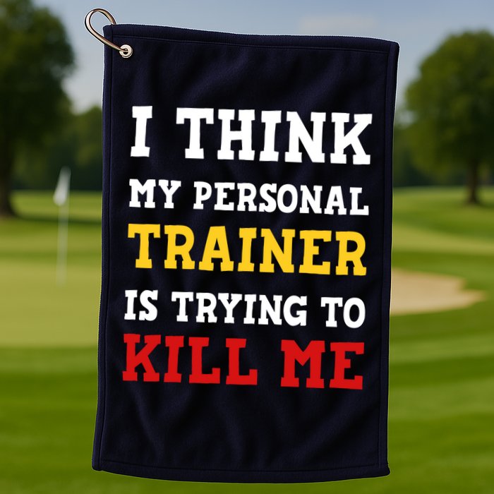 Gym I Think My Trainer Is Trying To Kill Me Personal Trainer Golf Towel