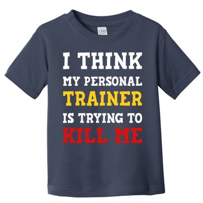 Gym I Think My Trainer Is Trying To Kill Me Personal Trainer Toddler T-Shirt