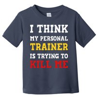 Gym I Think My Trainer Is Trying To Kill Me Personal Trainer Toddler T-Shirt