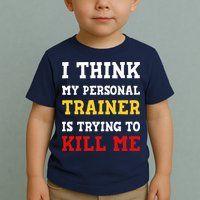 Gym I Think My Trainer Is Trying To Kill Me Personal Trainer Toddler T-Shirt