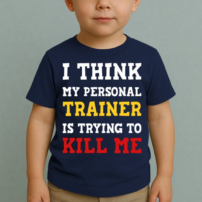 Gym I Think My Trainer Is Trying To Kill Me Personal Trainer Toddler T-Shirt