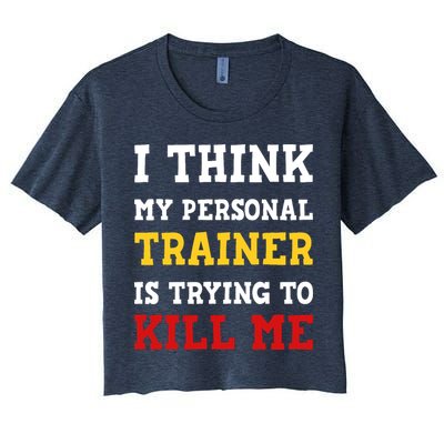 Gym I Think My Trainer Is Trying To Kill Me Personal Trainer Crop Top