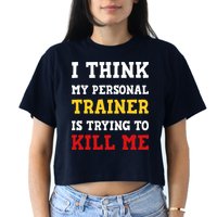 Gym I Think My Trainer Is Trying To Kill Me Personal Trainer Crop Top
