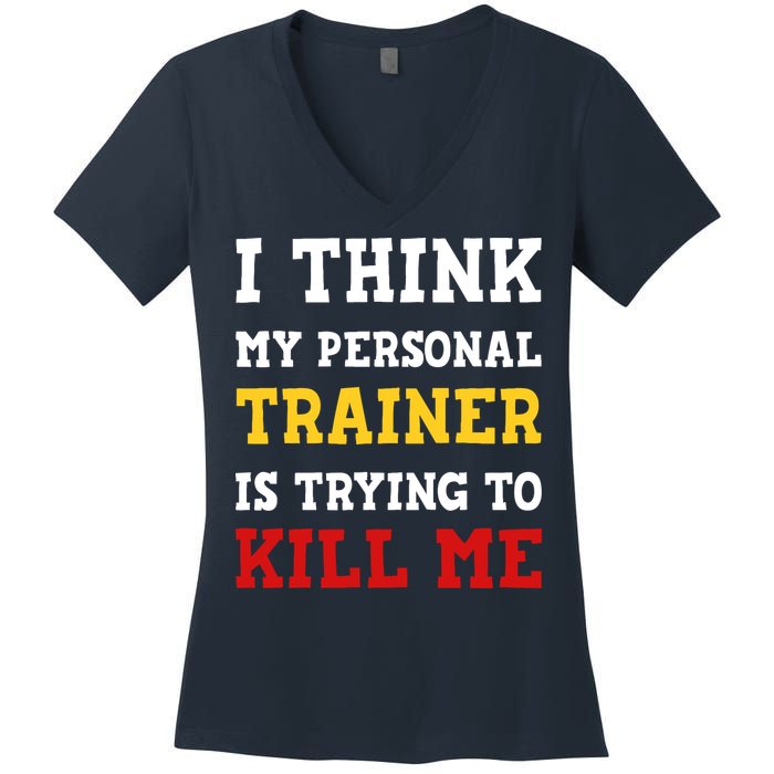 Gym I Think My Trainer Is Trying To Kill Me Personal Trainer Women's V-Neck T-Shirt