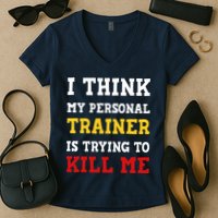 Gym I Think My Trainer Is Trying To Kill Me Personal Trainer Women's V-Neck T-Shirt