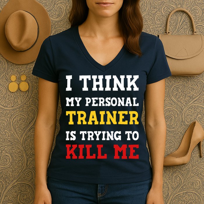 Gym I Think My Trainer Is Trying To Kill Me Personal Trainer Women's V-Neck T-Shirt