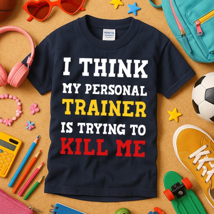 Gym I Think My Trainer Is Trying To Kill Me Personal Trainer Kids T-Shirt