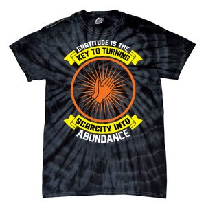 Gratitude Is The Key To Tuning Scarcity Into Abundance Tie-Dye T-Shirt