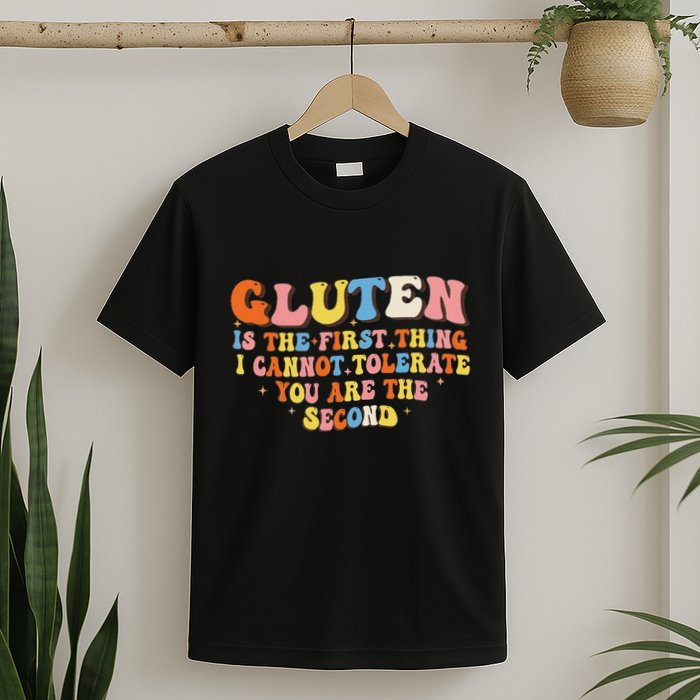 Gluten Is The First Thing I Cannot Tolerate Funny Sarcastic T-Shirt