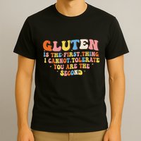 Gluten Is The First Thing I Cannot Tolerate Funny Sarcastic T-Shirt