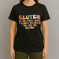 Gluten Is The First Thing I Cannot Tolerate Funny Sarcastic T-Shirt