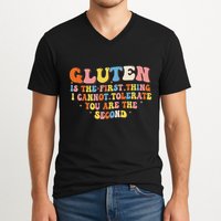 Gluten Is The First Thing I Cannot Tolerate Funny Sarcastic V-Neck T-Shirt