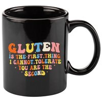 Gluten Is The First Thing I Cannot Tolerate Funny Sarcastic 11oz C Handle Ceramic Mug