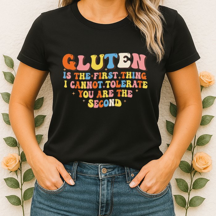 Gluten Is The First Thing I Cannot Tolerate Funny Sarcastic Womens T-Shirt