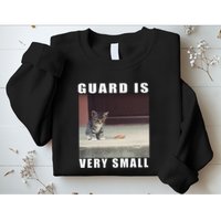 Guard Is Very Small Cat Funny Oddly Specific Dank Meme Sweatshirt