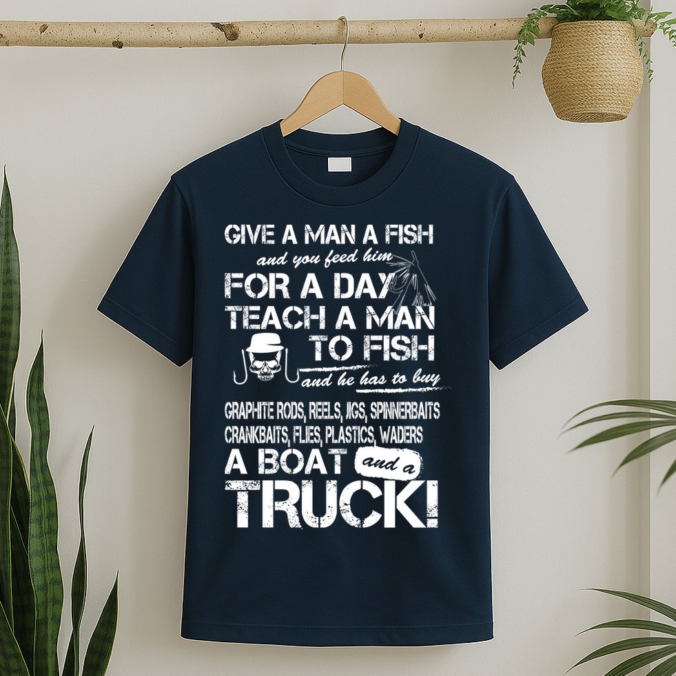Give A Man A Fish A Boat And A Truck T-Shirt