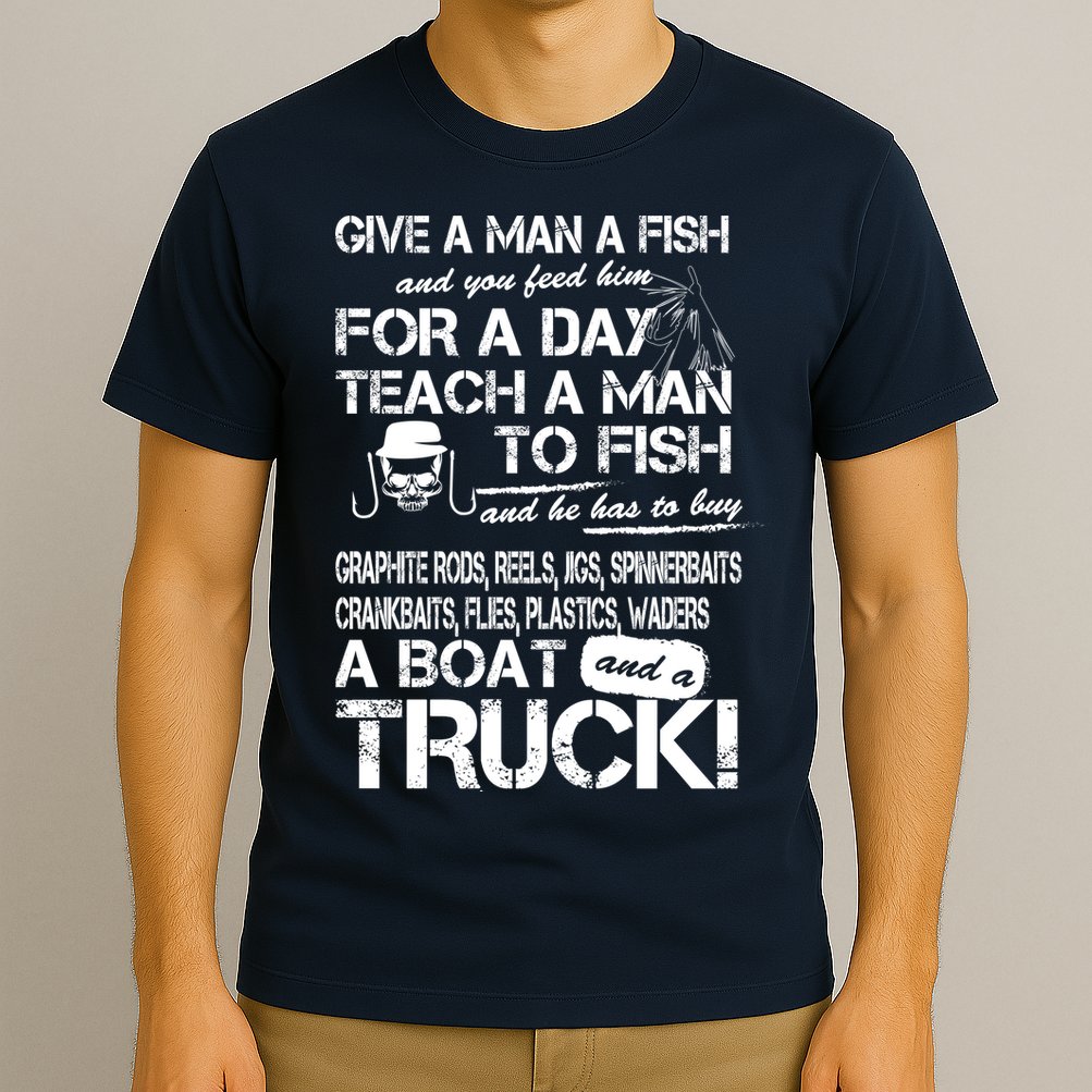 Give A Man A Fish A Boat And A Truck T-Shirt