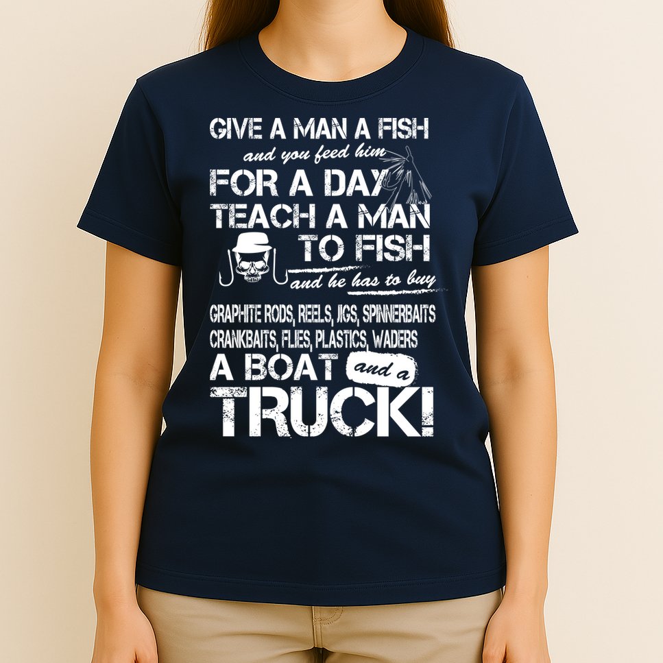 Give A Man A Fish A Boat And A Truck T-Shirt