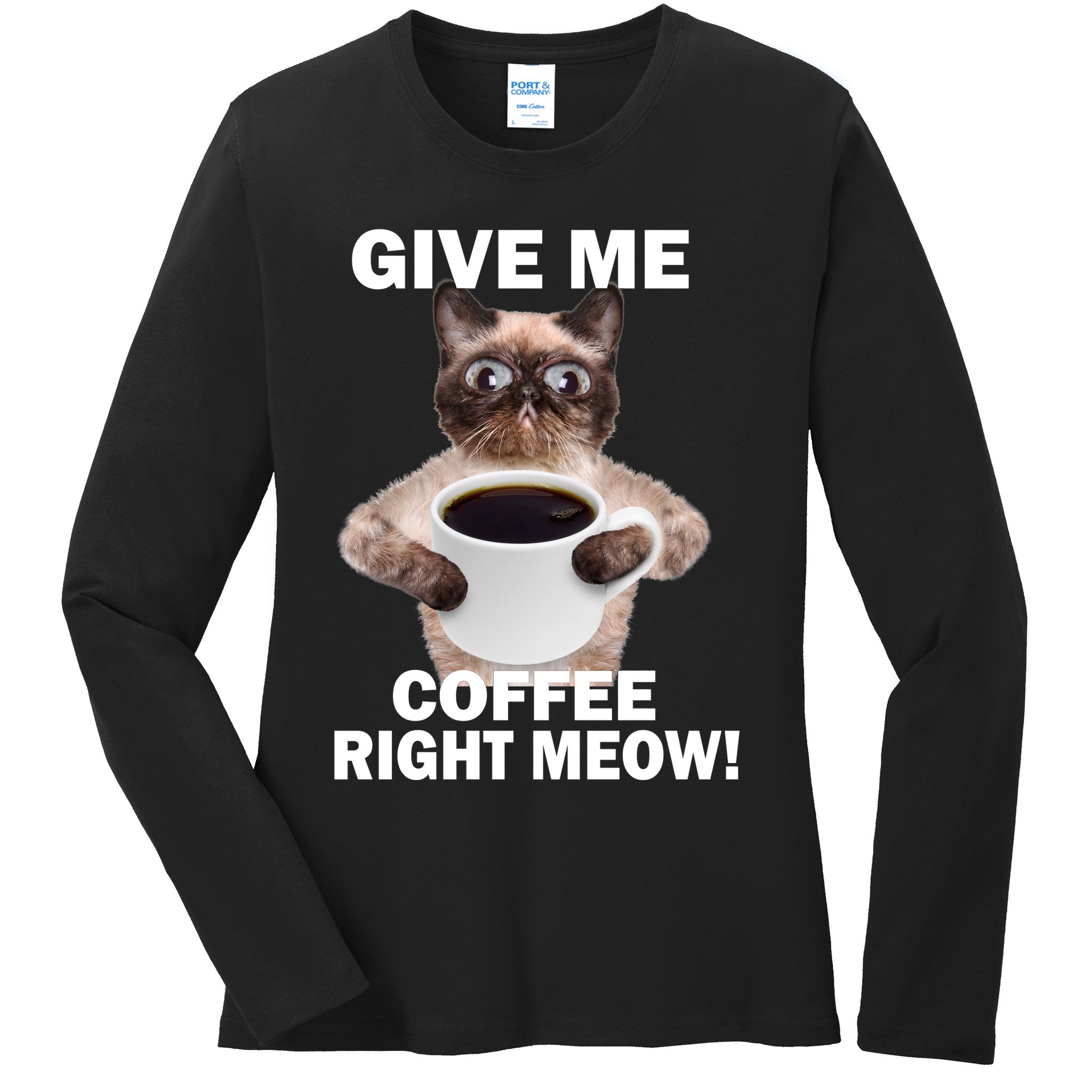 Give Me Coffee Right Meow Ladies Long Sleeve Shirt