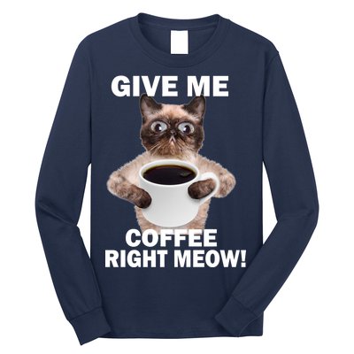 Give Me Coffee Right Meow Long Sleeve Shirt