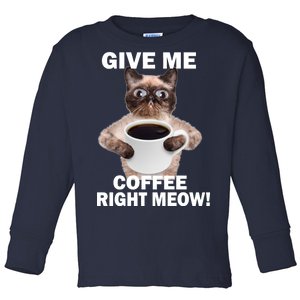 Give Me Coffee Right Meow Toddler Long Sleeve Shirt