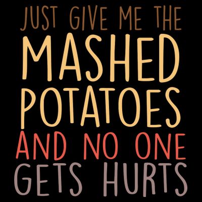 Give Me Mashed Potatoes No One Gets Hurt T-Shirt