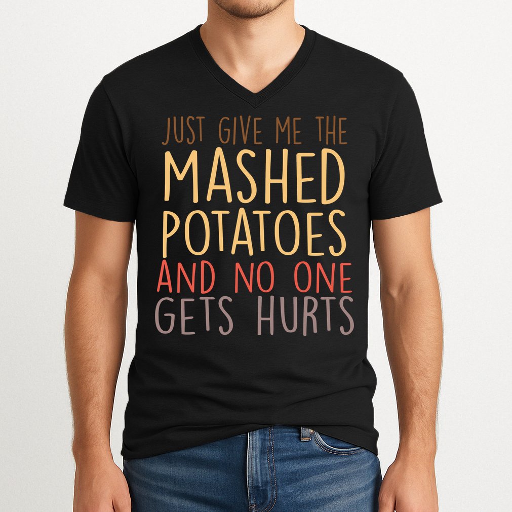 Give Me Mashed Potatoes No One Gets Hurt V-Neck T-Shirt