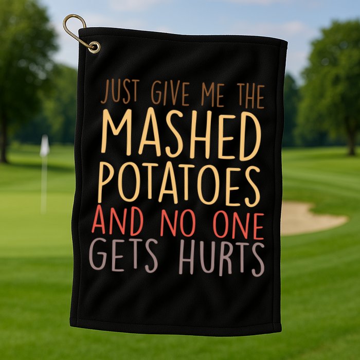 Give Me Mashed Potatoes No One Gets Hurt Golf Towel