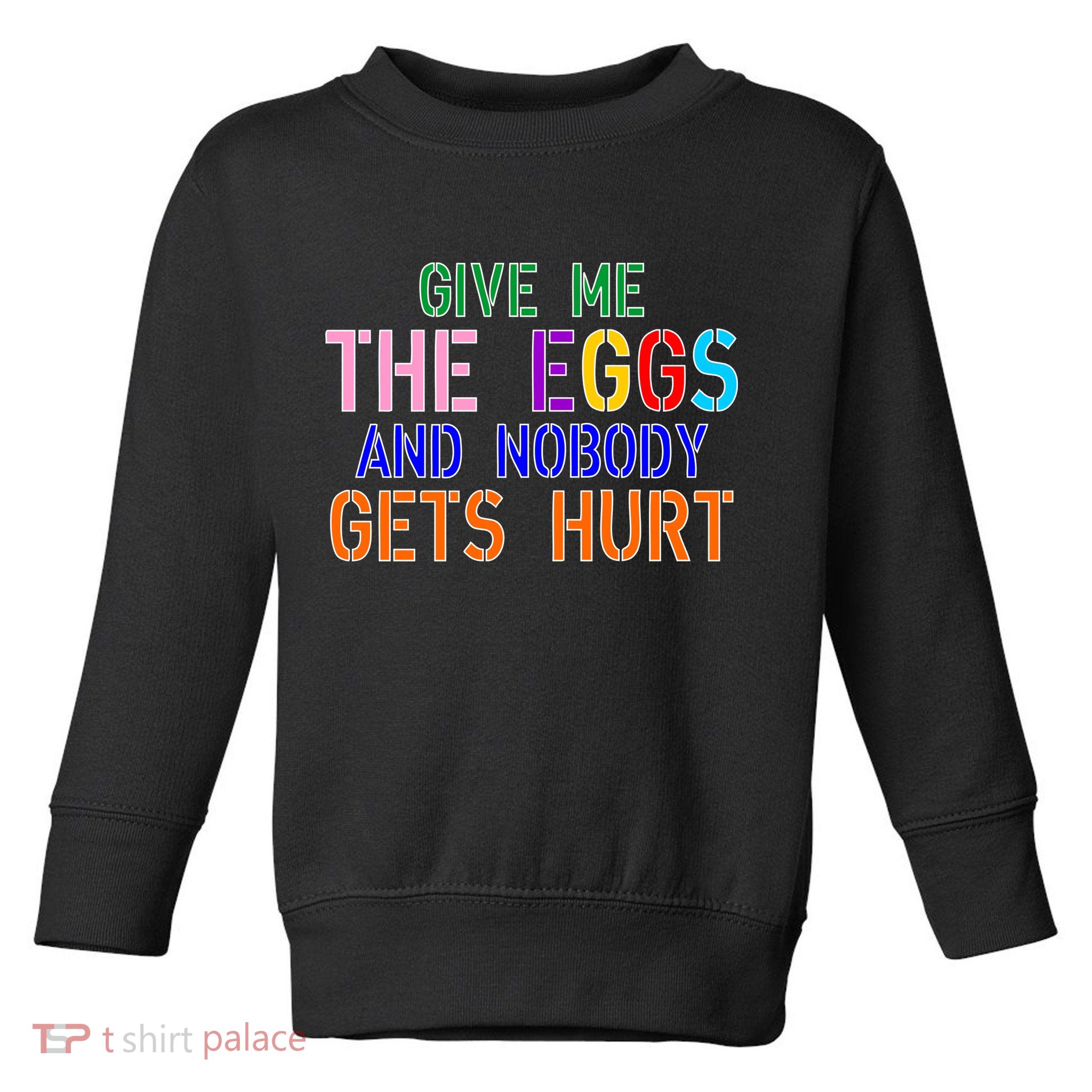 Give Me The Eggs and Nobody Gets Hurt Easter Egg Hunt Toddler Sweatshirt