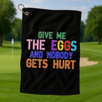Give Me The Eggs and Nobody Gets Hurt Easter Egg Hunt Golf Towel