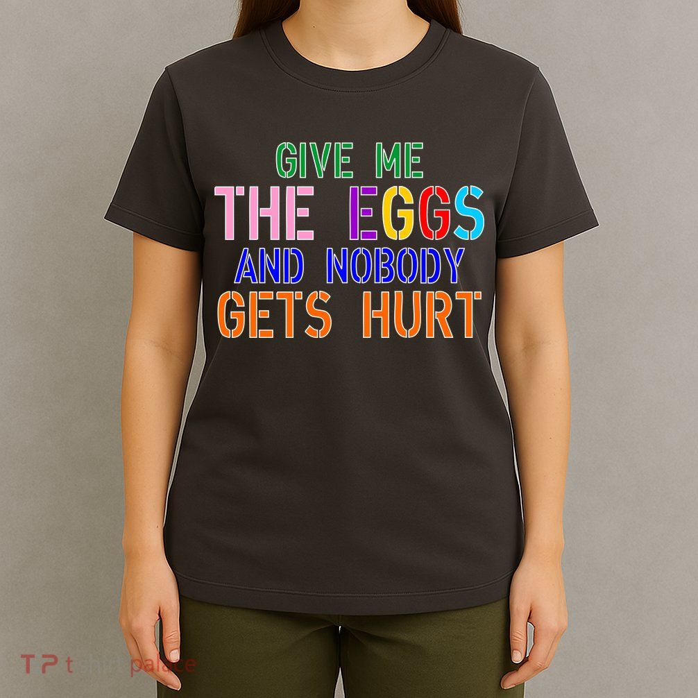 Give Me The Eggs and Nobody Gets Hurt Easter Egg Hunt T-Shirt