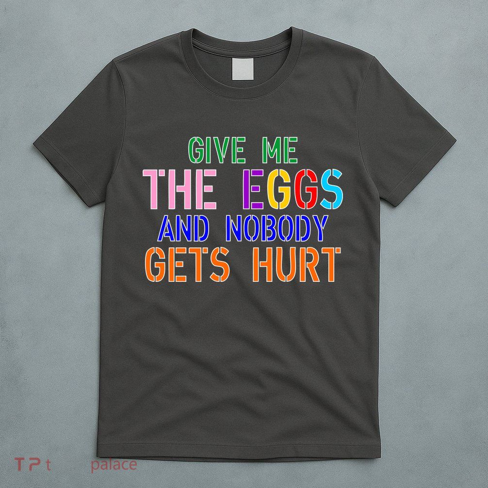 Give Me The Eggs and Nobody Gets Hurt Easter Egg Hunt T-Shirt