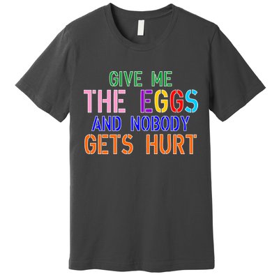 Give Me The Eggs and Nobody Gets Hurt Easter Egg Hunt Premium T-Shirt