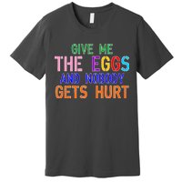 Give Me The Eggs and Nobody Gets Hurt Easter Egg Hunt Premium T-Shirt