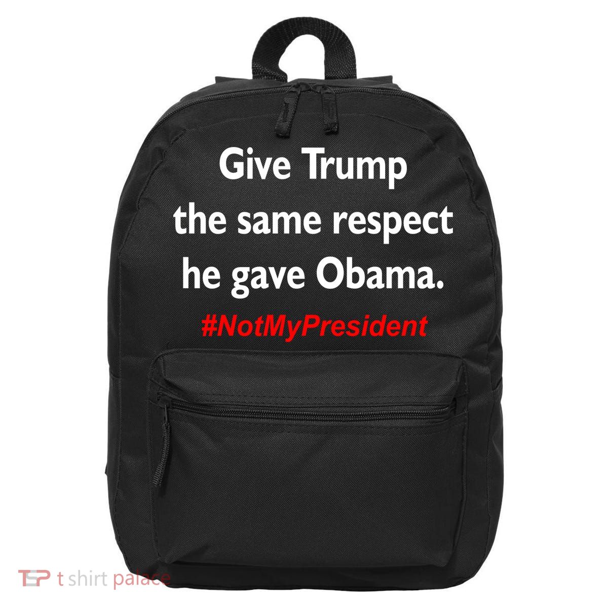 Give Trump The Same Respect He Gave Obama 16 in Basic Backpack