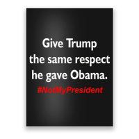 Give Trump The Same Respect He Gave Obama Poster