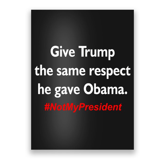 Give Trump The Same Respect He Gave Obama Poster