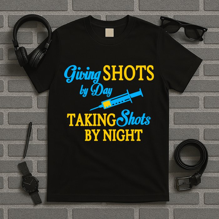 Givings Shots By Day and Taking Shots By Night Nurse T-Shirt