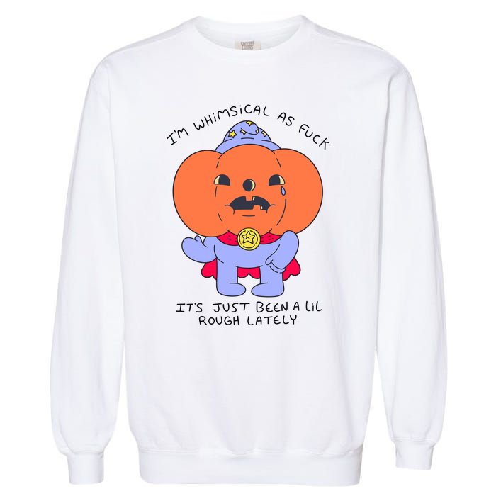 Ghoulshack Im Whimsical As Fuck Its Just Been A Lil Garment-Dyed Sweatshirt